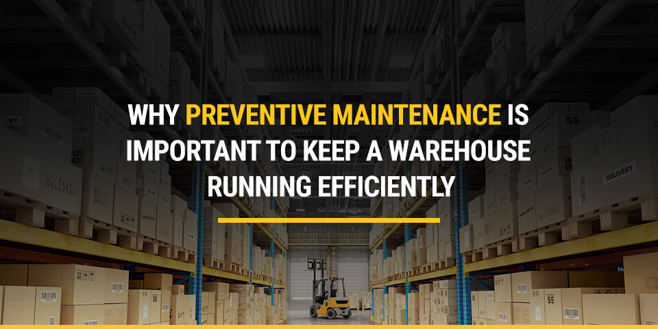 01-why-preventive-maintenance-is-important-to-keep-a-warehouse-running-effectively