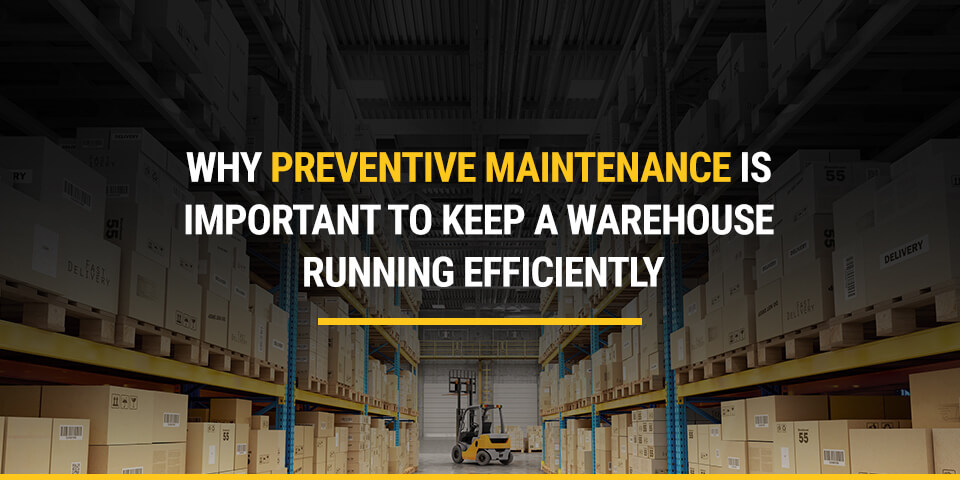 01-why-preventive-maintenance-is-important-to-keep-a-warehouse-running-effectively 01-why-preventive-maintenance-is-important-to-keep-a-warehouse-running-effectively